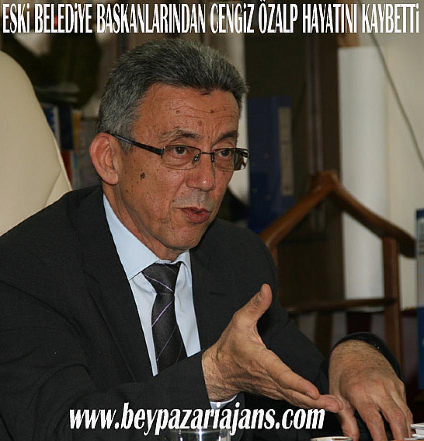 Eski belediye başkanlarından Cengiz Özalp, hayatını kaybetti.