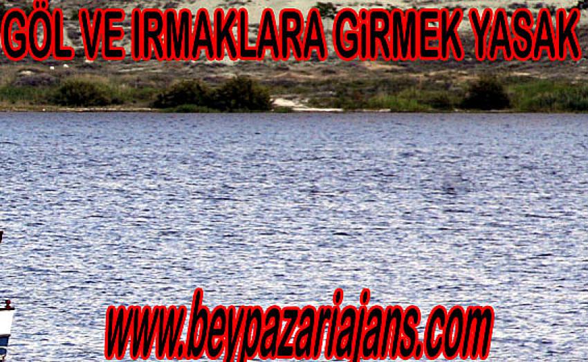 GÖLET VE DERE YATAKLARI İLE BARAJLARA GİRİLMESİ YASAKLANDI.