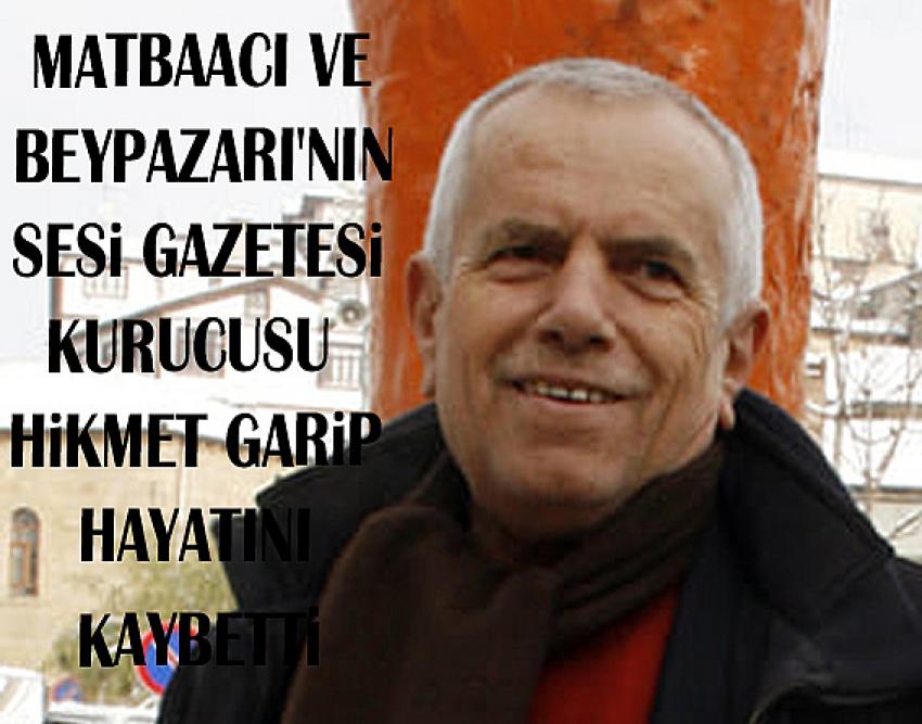 Beypazarı'nın ilk Matbaacılarından ve İlk Gazeteyi çıkaran Hikmet Garip, hayatını kaybetti.