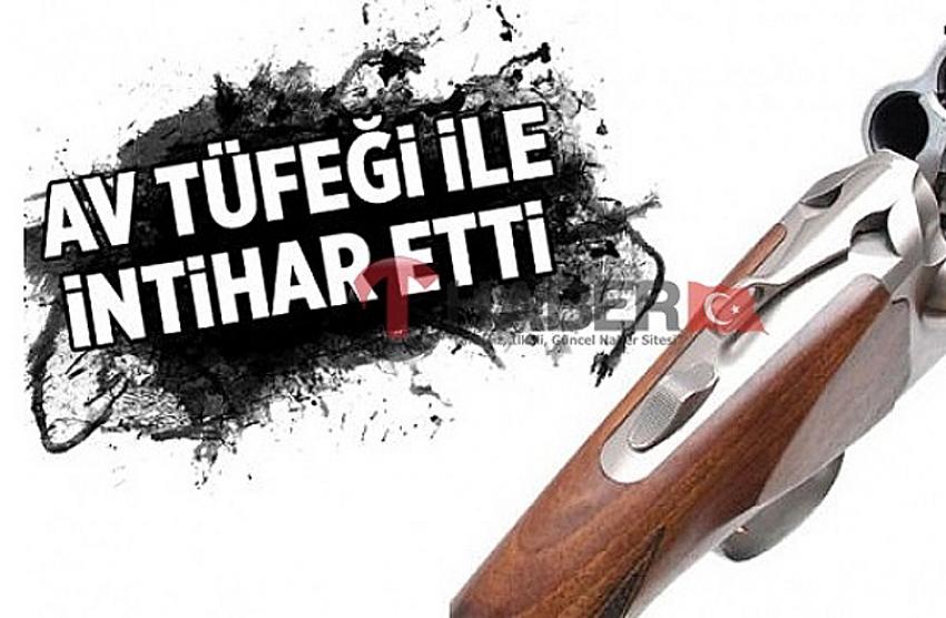 Psikolojik sorunları olduğu öğrenilen Kişi, Av tüfeği ile intihar etti.