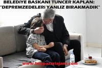 Belediye başkanı Tuncer Kaplan: “Depremzedeleri bağrımıza bastık”